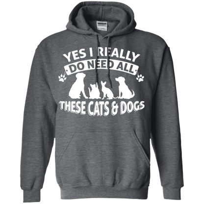 Yes I Need All These Cats and Dogs - Hoodie.