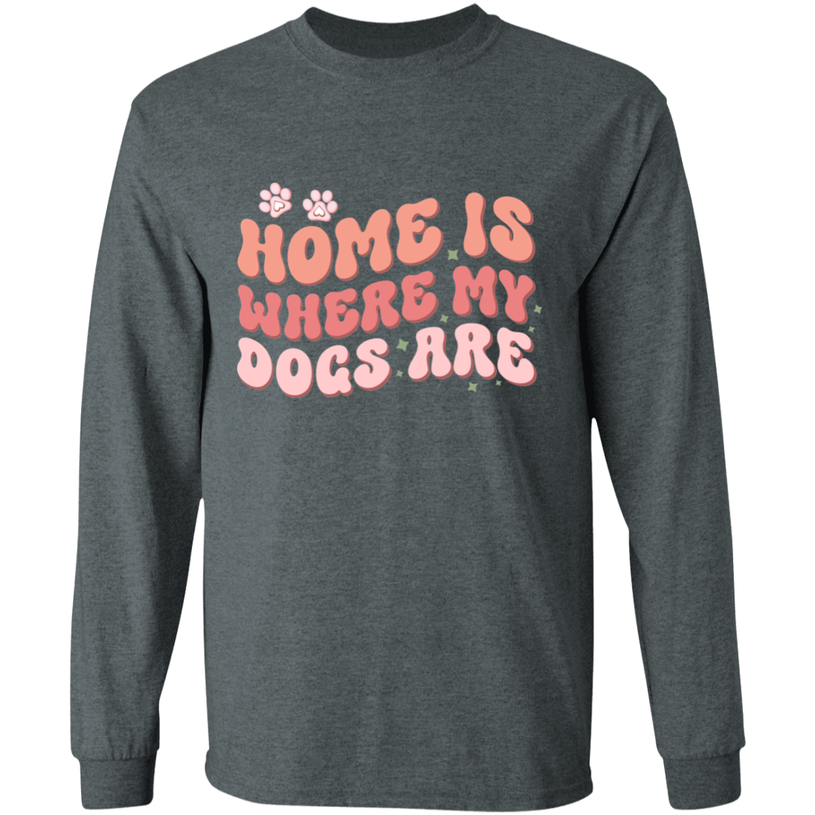 Home is Where My Dogs Are Long Sleeve T-Shirt
