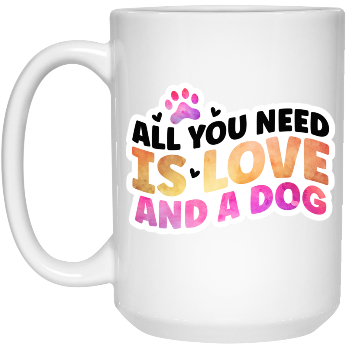 All You Need is Love and a Dog Watercolor15 oz. White Mug