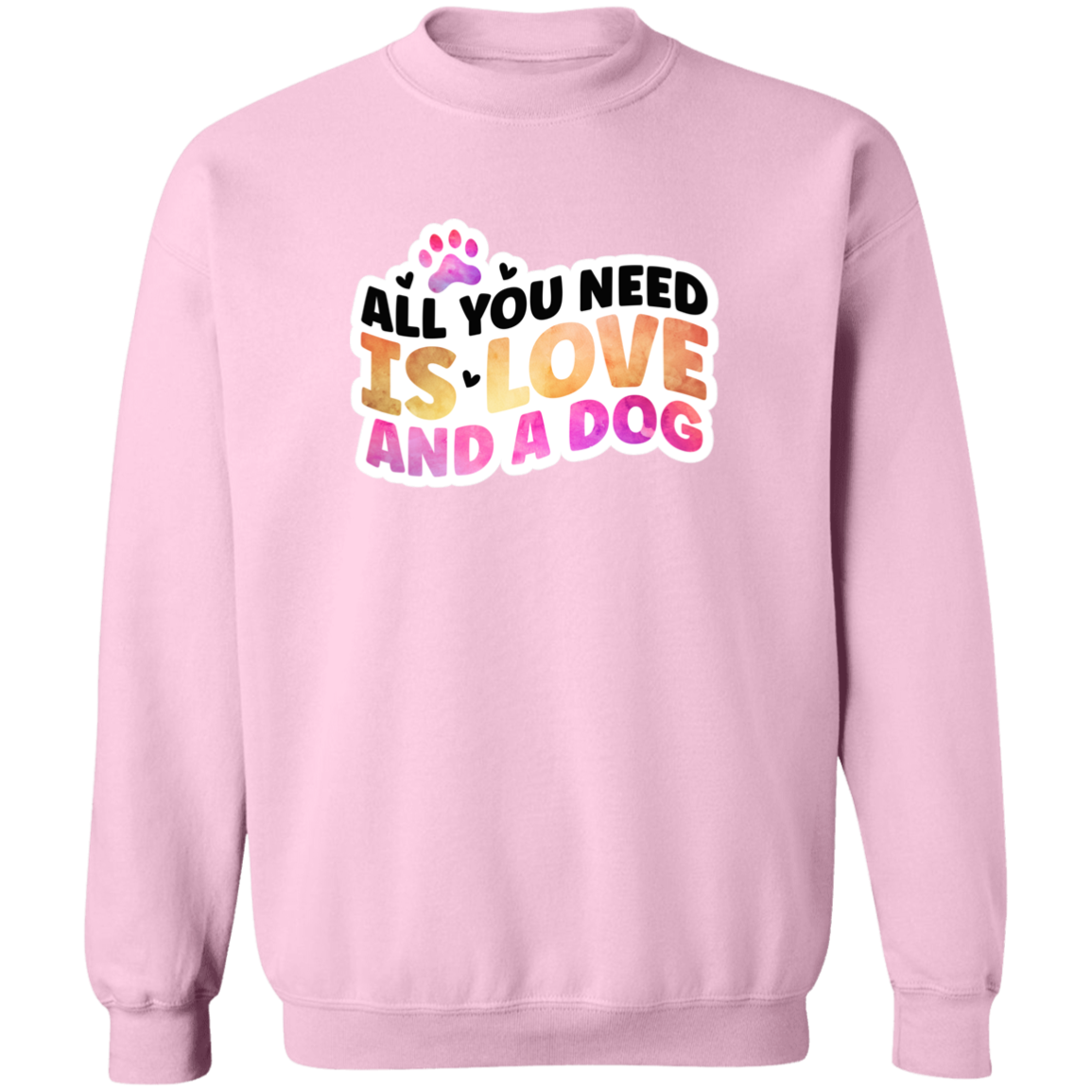 All You Need is Love and a Dog Watercolor Crewneck Pullover Sweatshirt
