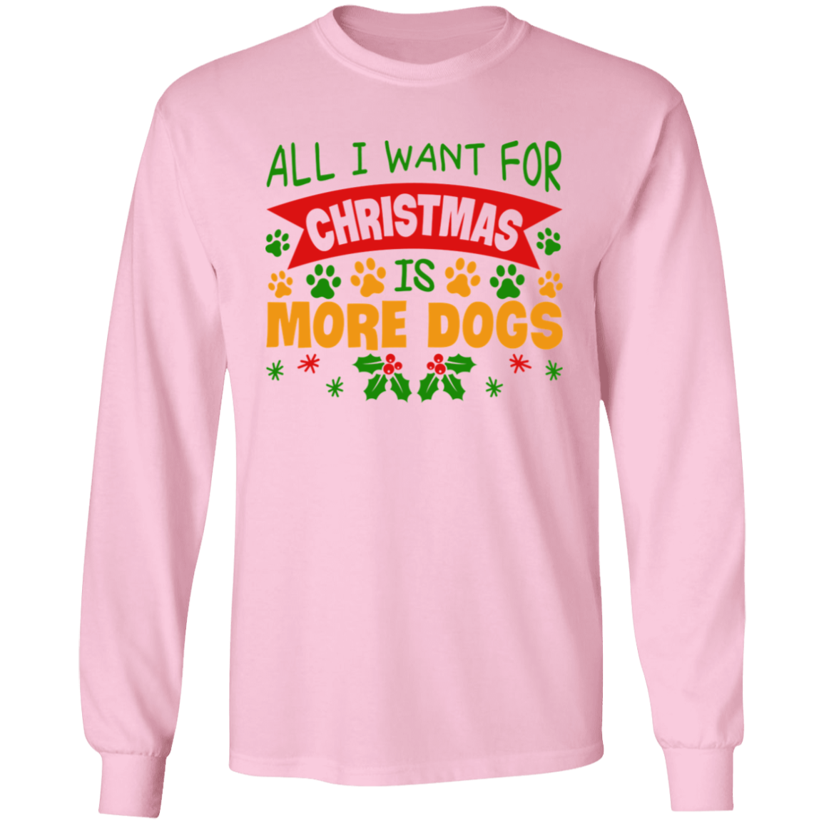 All I Want for Christmas is More Dogs Long Sleeve T-Shirt