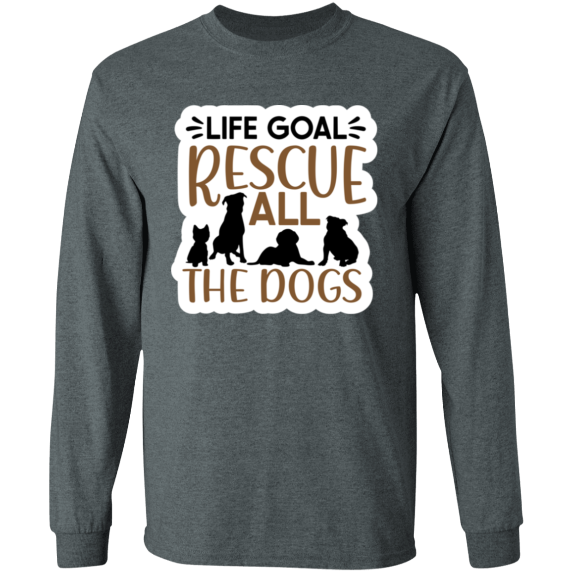 Life Goal Rescue All the Dogs Long Sleeve T-Shirt