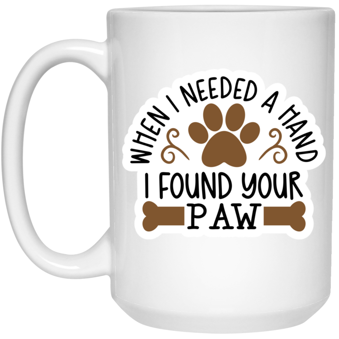 When I Needed a Hand I Found Your Paw Dog Rescue 15 oz. White Mug