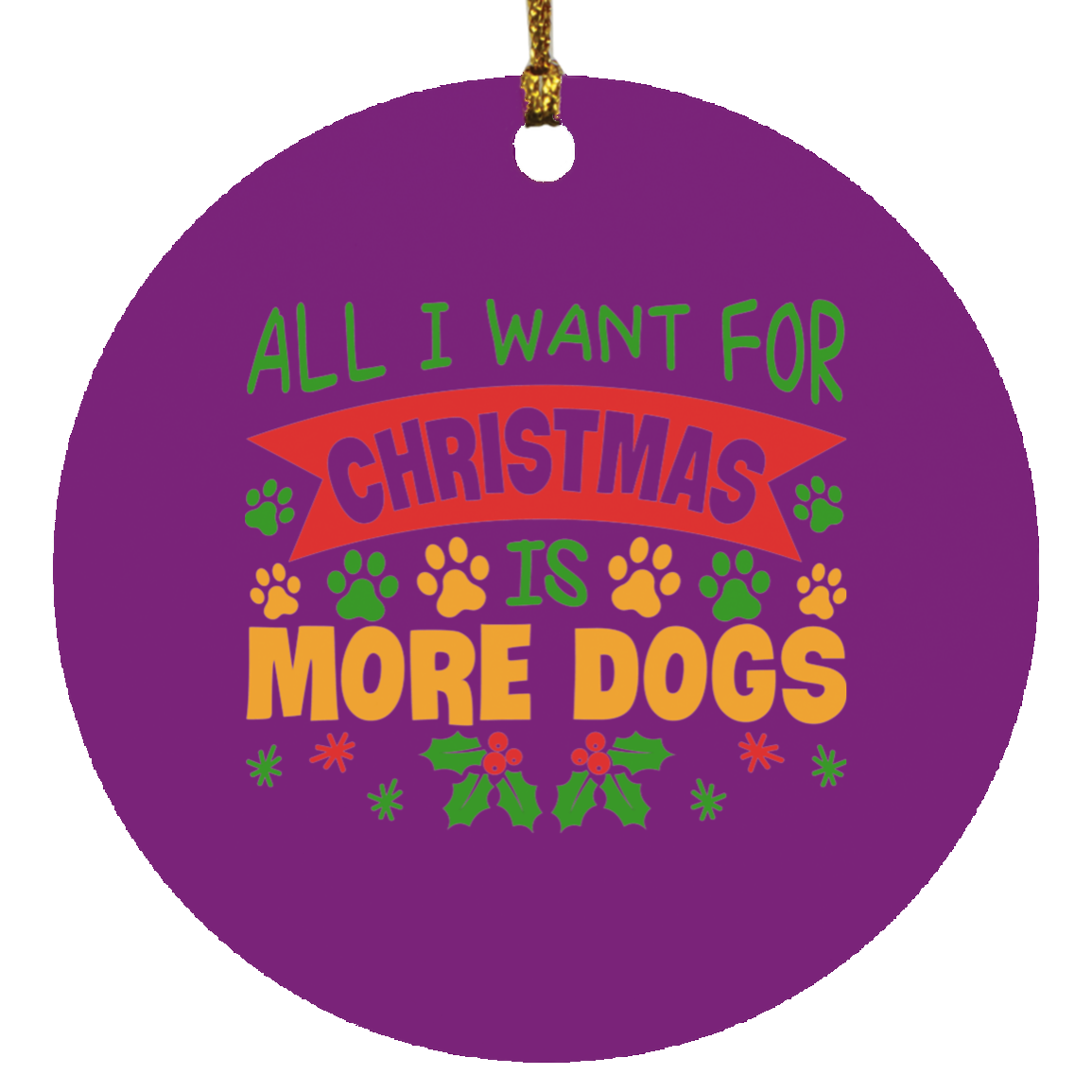 All I Want for Christmas is More Dogs Circle Ornament