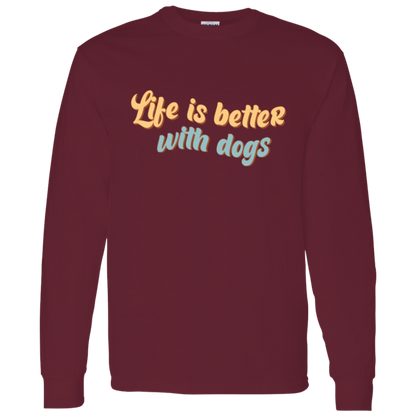 Life is Better with Dogs Long Sleeve T-Shirt