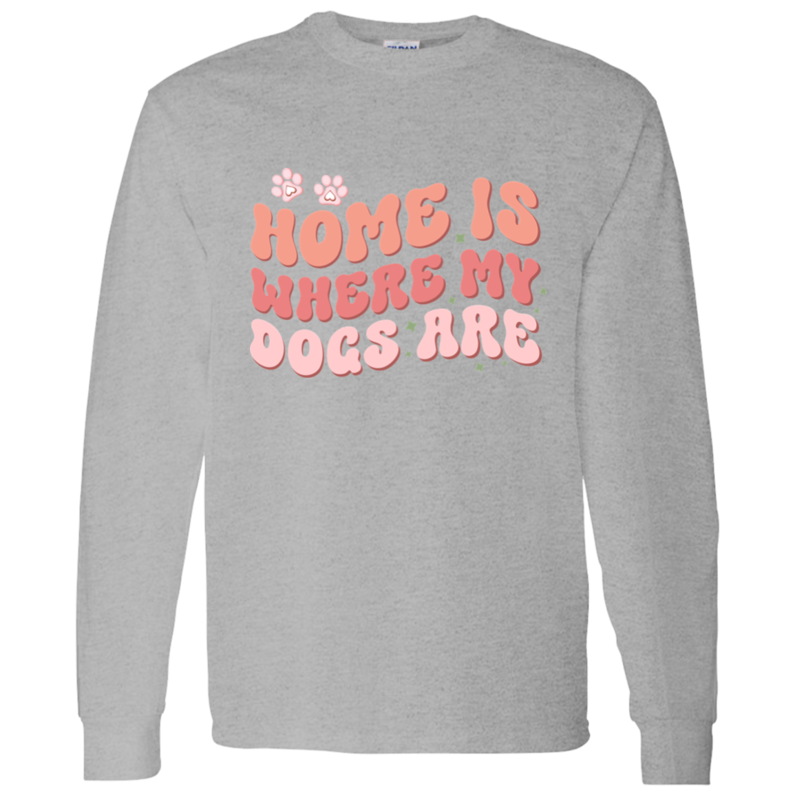 Home is Where My Dogs Are Long Sleeve T-Shirt