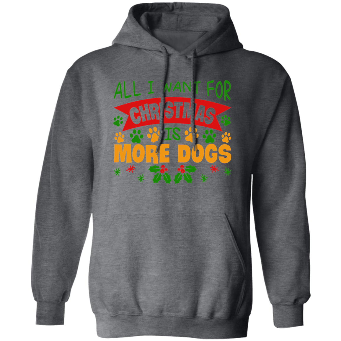 All I Want for Christmas is More Dogs Pullover Hoodie Hooded Sweatshirt