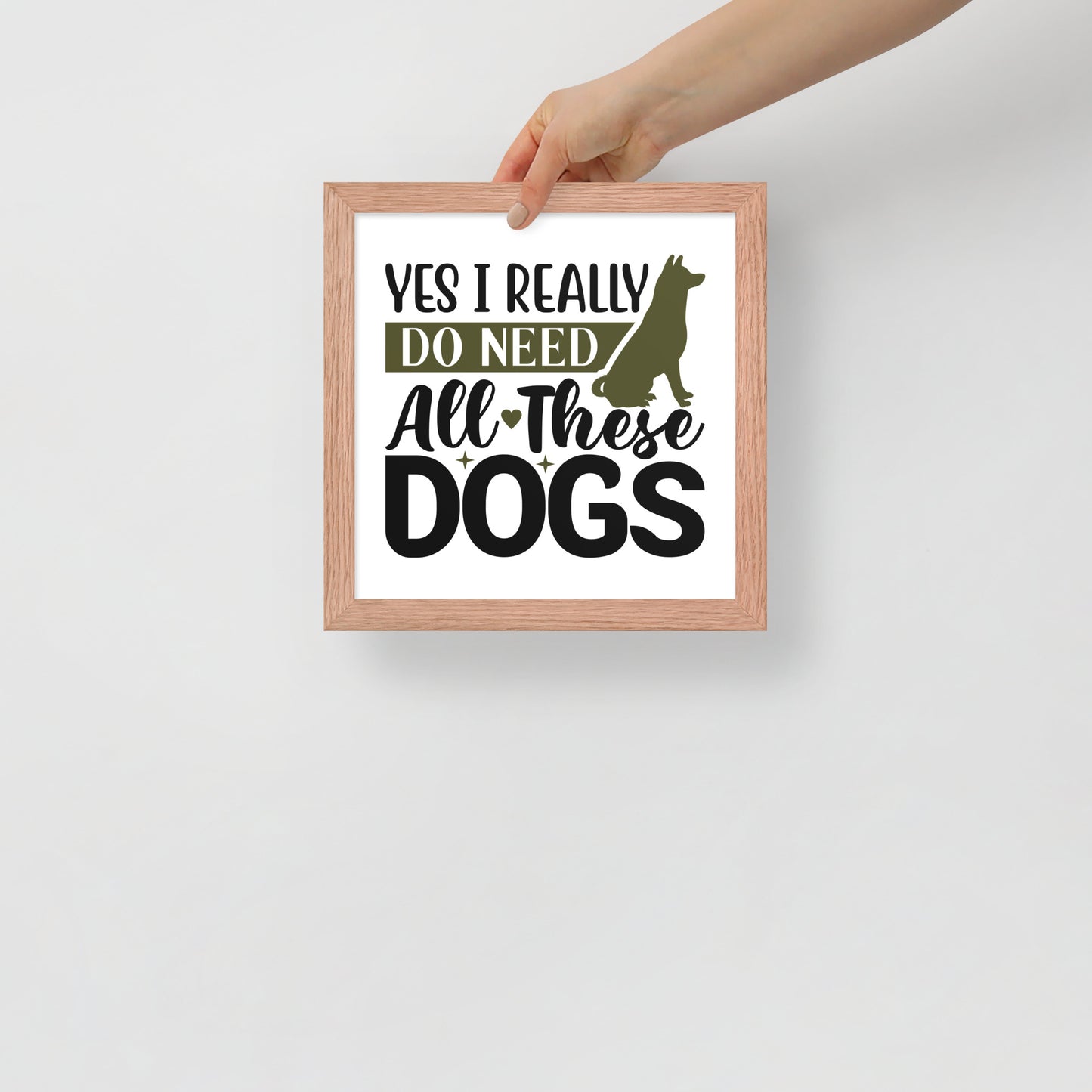 Yes I Really Do Need All These Dogs Framed Poster