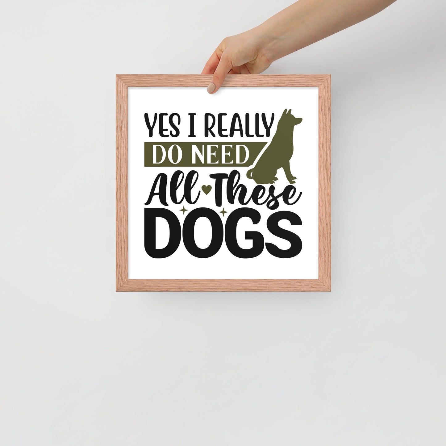 Yes I Really Do Need All These Dogs Framed Poster