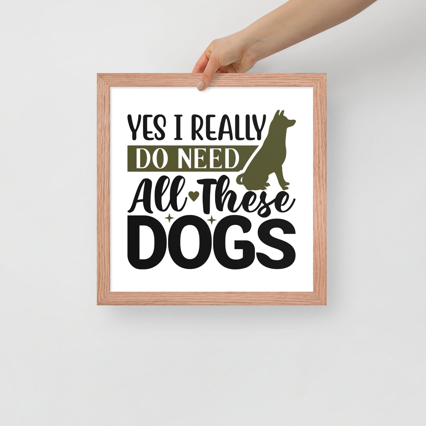 Yes I Really Do Need All These Dogs Framed Poster