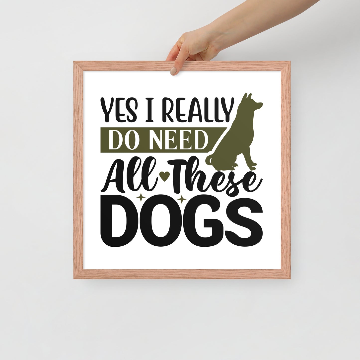 Yes I Really Do Need All These Dogs Framed Poster