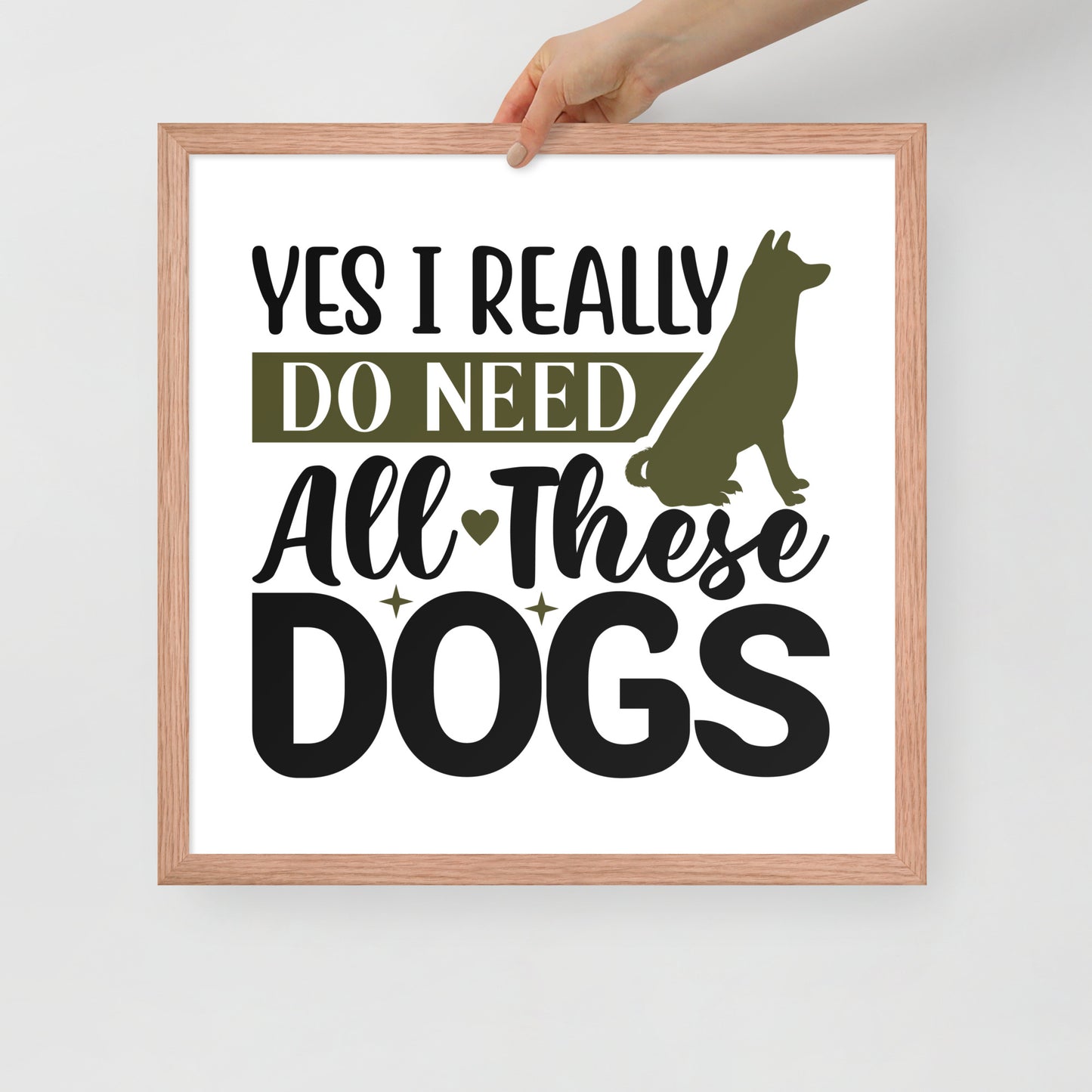 Yes I Really Do Need All These Dogs Framed Poster