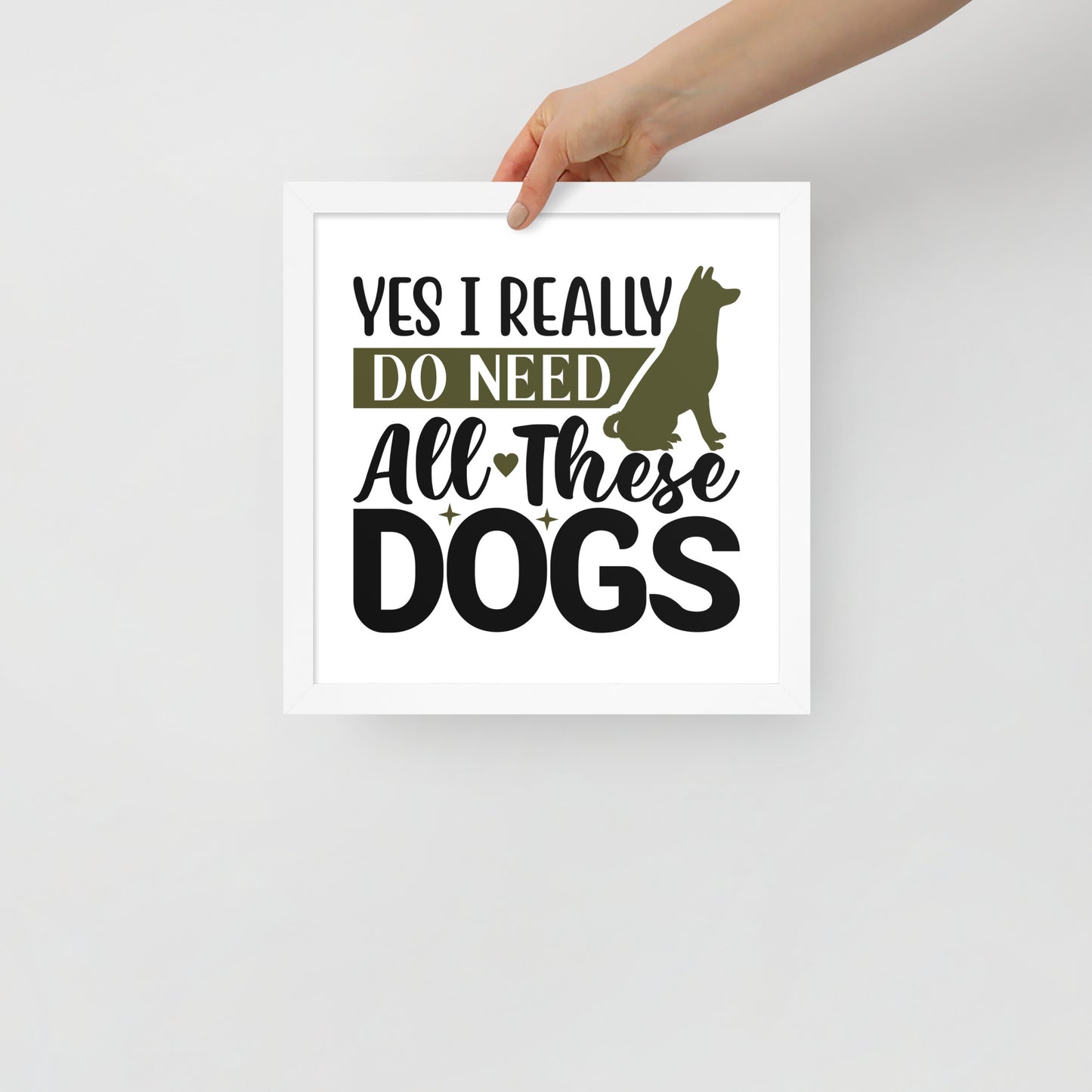 Yes I Really Do Need All These Dogs Framed Poster