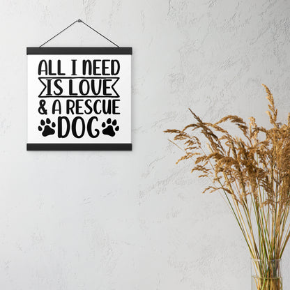 All I Need Is Love & A Rescue Dog Poster with hangers