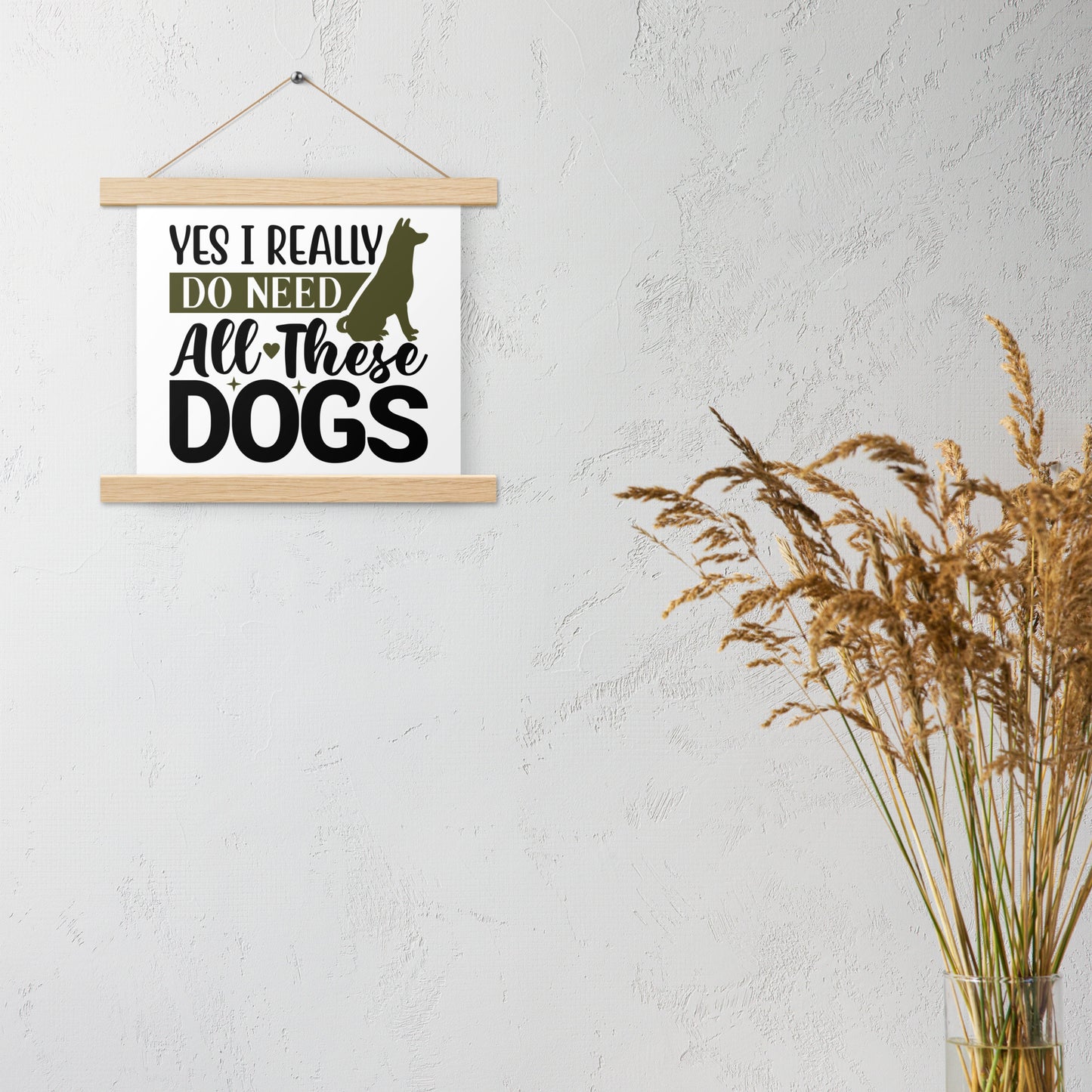 Yes I Really Do Need All These Dogs Poster with hangers