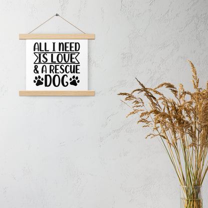 All I Need Is Love & A Rescue Dog Poster with hangers