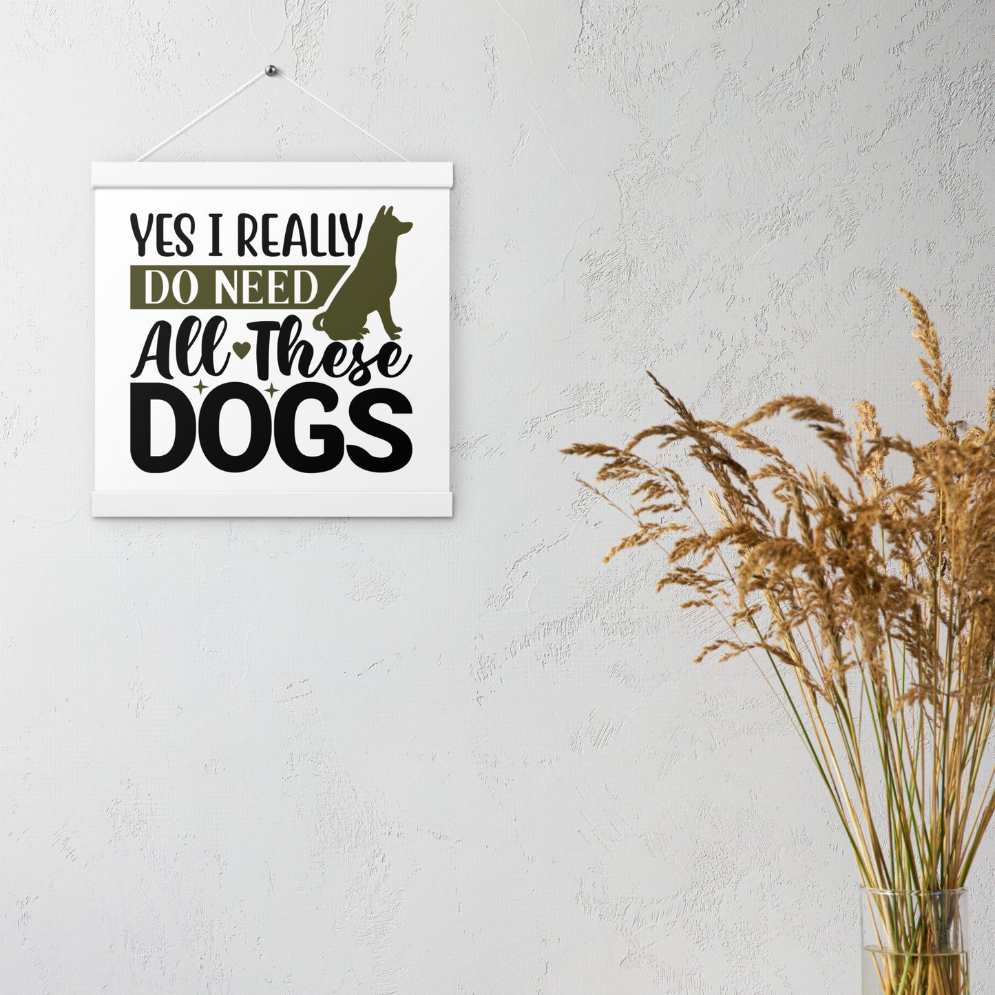 Yes I Really Do Need All These Dogs Poster with hangers