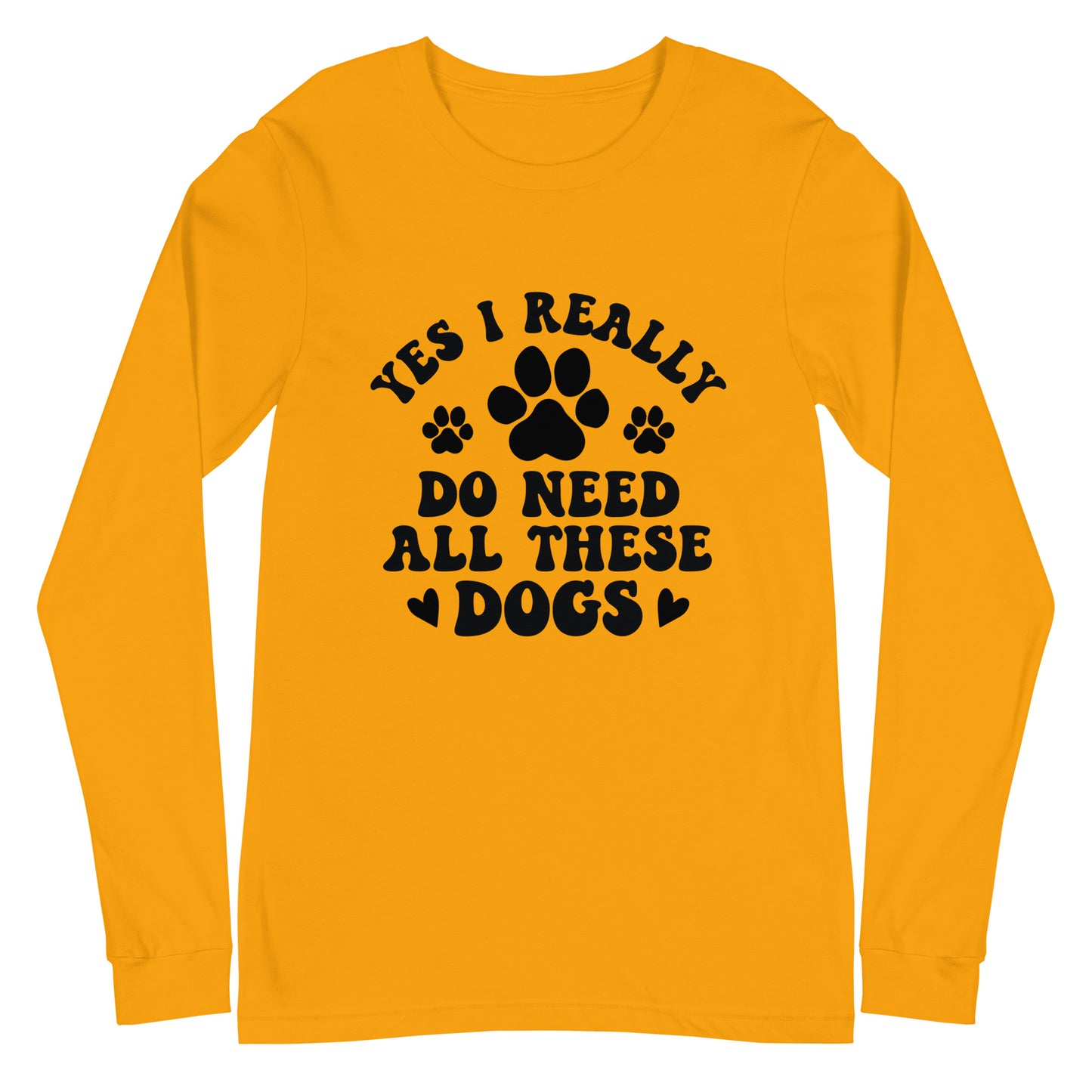 Yes I Really Do Need All These Dogs Woman's Long Sleeve Tee