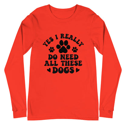 Yes I Really Do Need All These Dogs Woman's Long Sleeve Tee