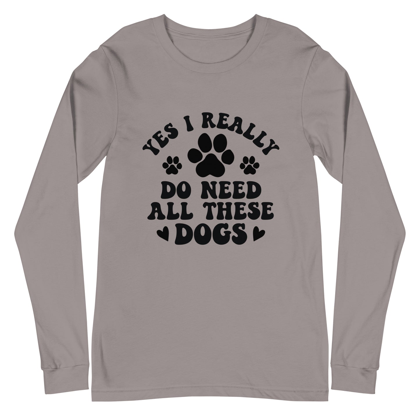 Yes I Really Do Need All These Dogs Woman's Long Sleeve Tee