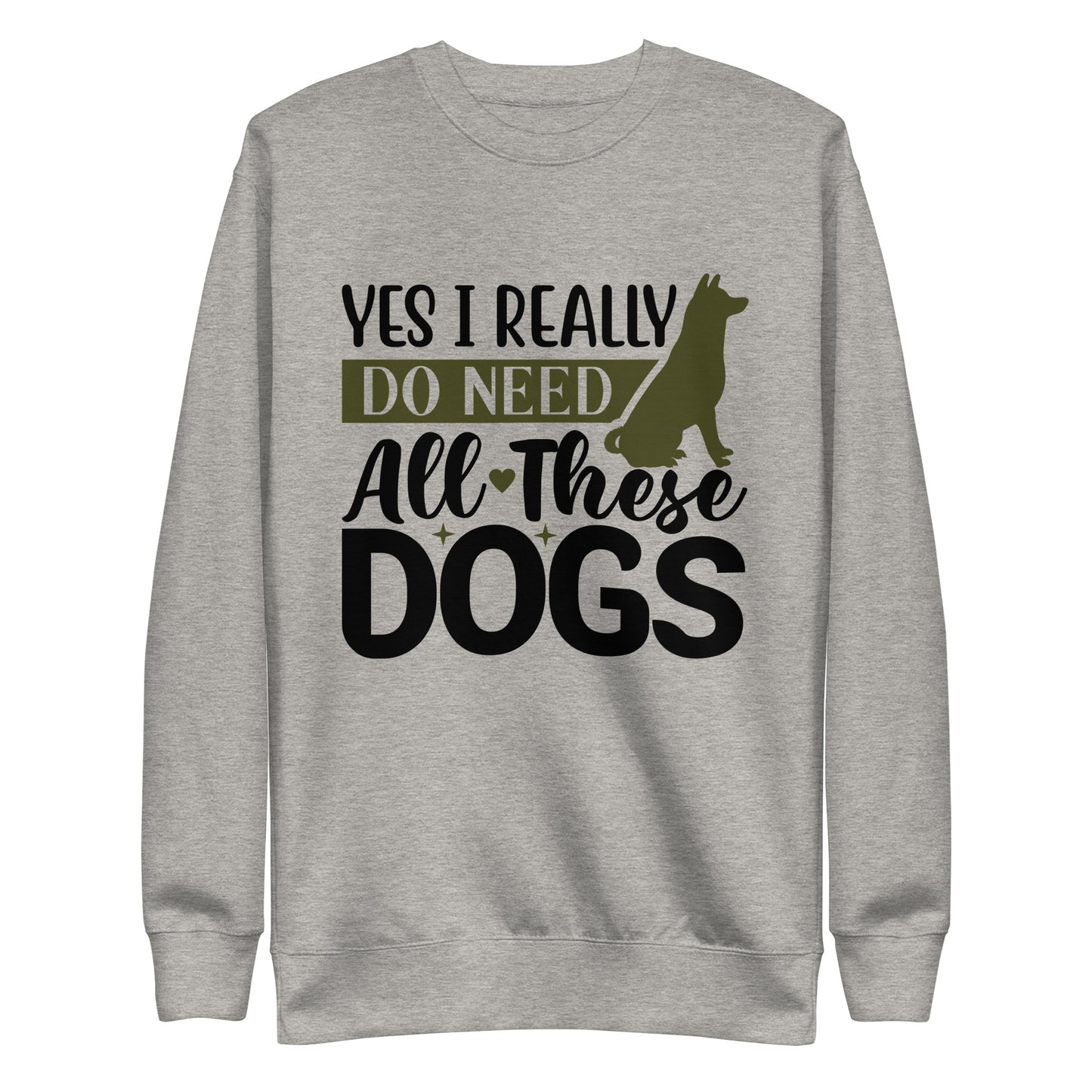 Yes I Really Do Need All These Dogs Woman's Premium Sweatshirt