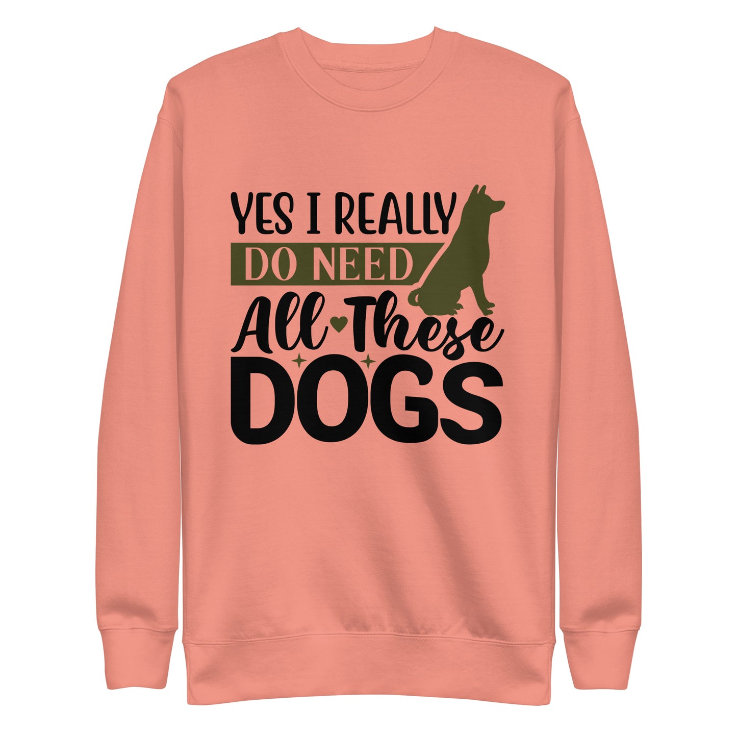 Yes I Really Do Need All These Dogs Woman's Premium Sweatshirt