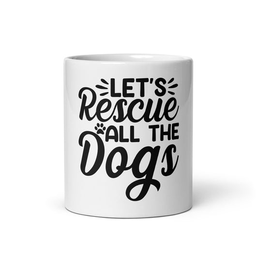 Lets Rescue All The Dogs White Glossy Mug