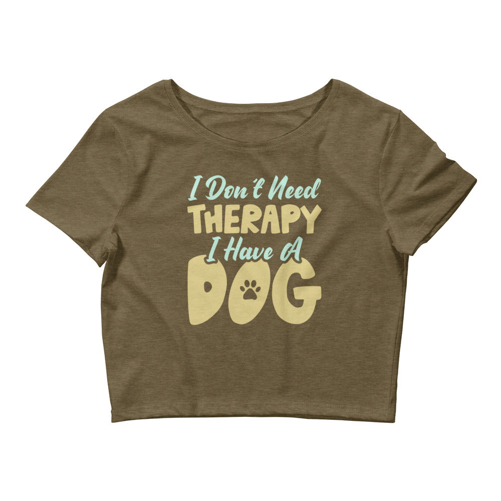 I Don't Need Therapy I Have A Dog Women’s Crop Tee