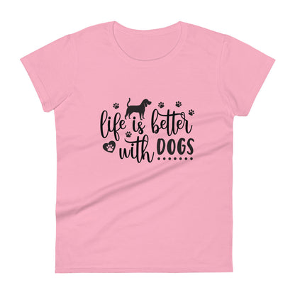 Life Is Better With Dogs Women's T-Shirt