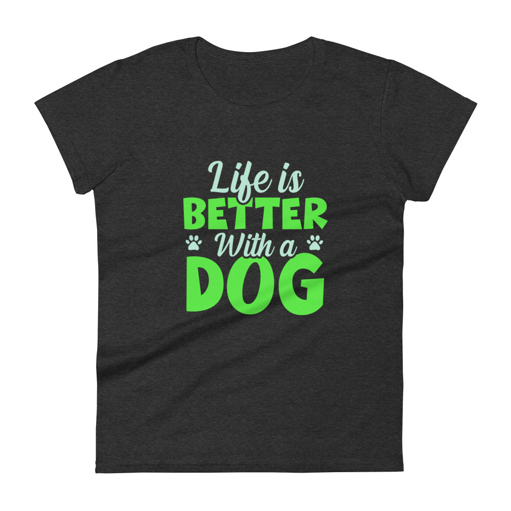 Life Is Better With A Dog Women's T-Shirt