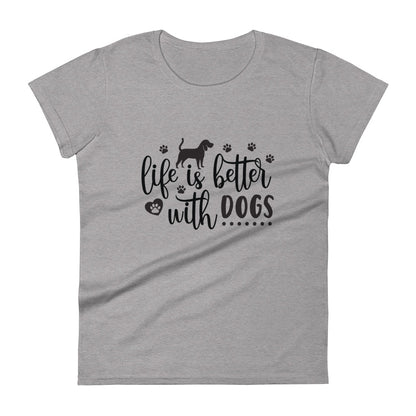 Life Is Better With Dogs Women's T-Shirt