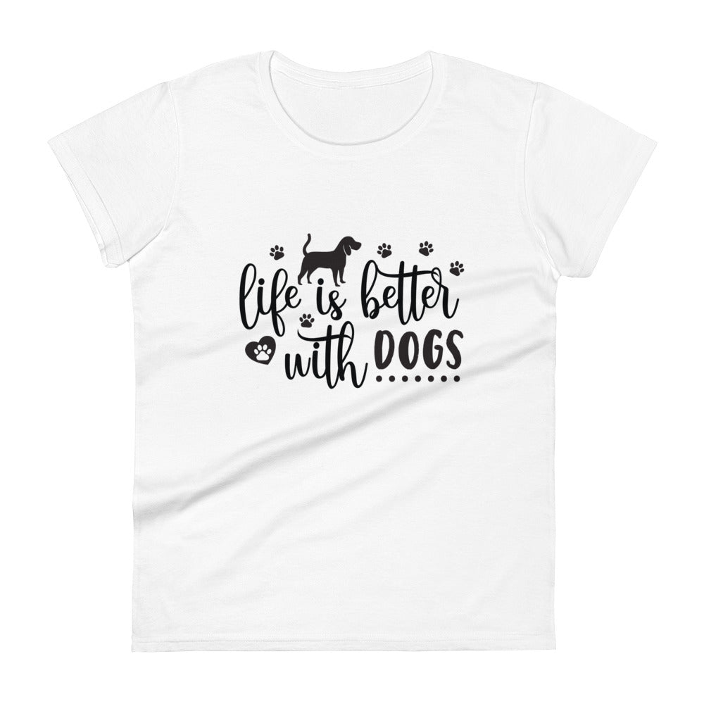 Life Is Better With Dogs Women's T-Shirt