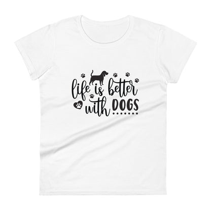 Life Is Better With Dogs Women's T-Shirt