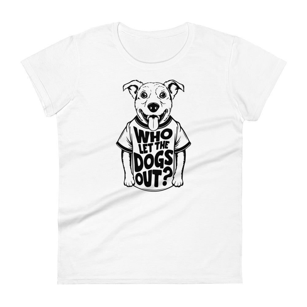 Who Let The Dogs Out Women's T-Shirt