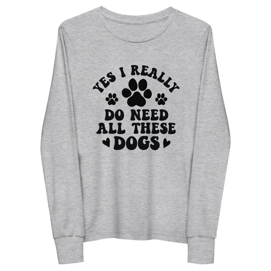 Yes I Really Do Need All These Dogs Unisex Youth Long Sleeve Tee