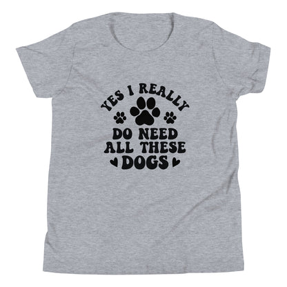 Yes I Really Do Need All These Dogs Youth Short Sleeve T-Shirt