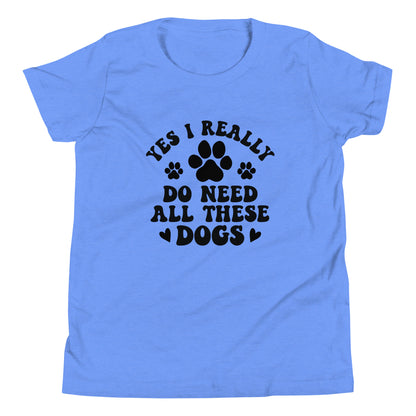 Yes I Really Do Need All These Dogs Youth Short Sleeve T-Shirt