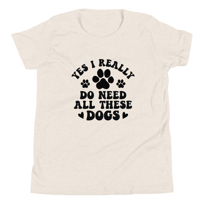 Yes I Really Do Need All These Dogs Youth Short Sleeve T-Shirt