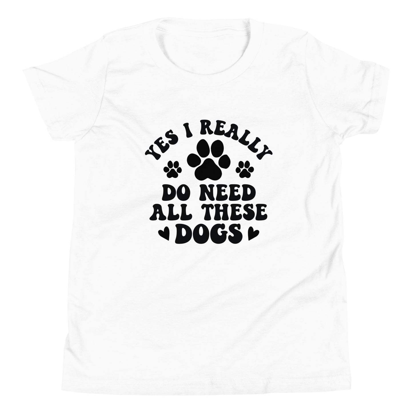 Yes I Really Do Need All These Dogs Youth Short Sleeve T-Shirt