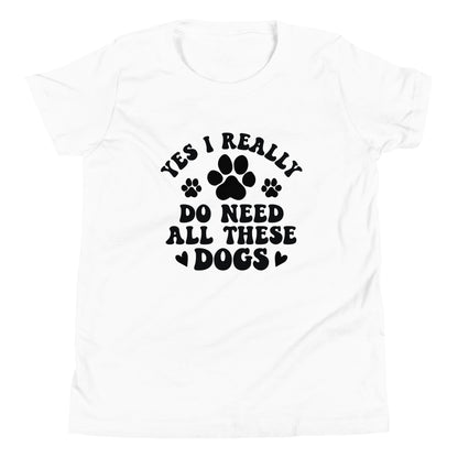 Yes I Really Do Need All These Dogs Youth Short Sleeve T-Shirt