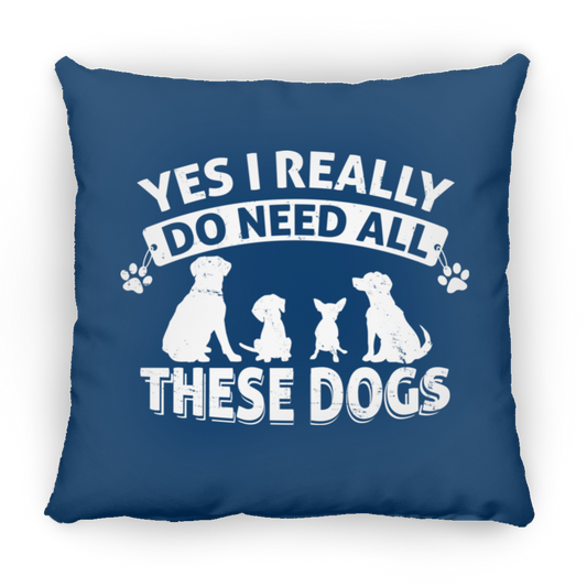 Yes I Need all These Dogs -  Medium Square Pillow