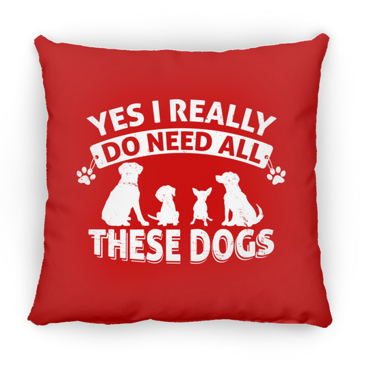 Yes I Need all These Dogs -  Large Square Pillow
