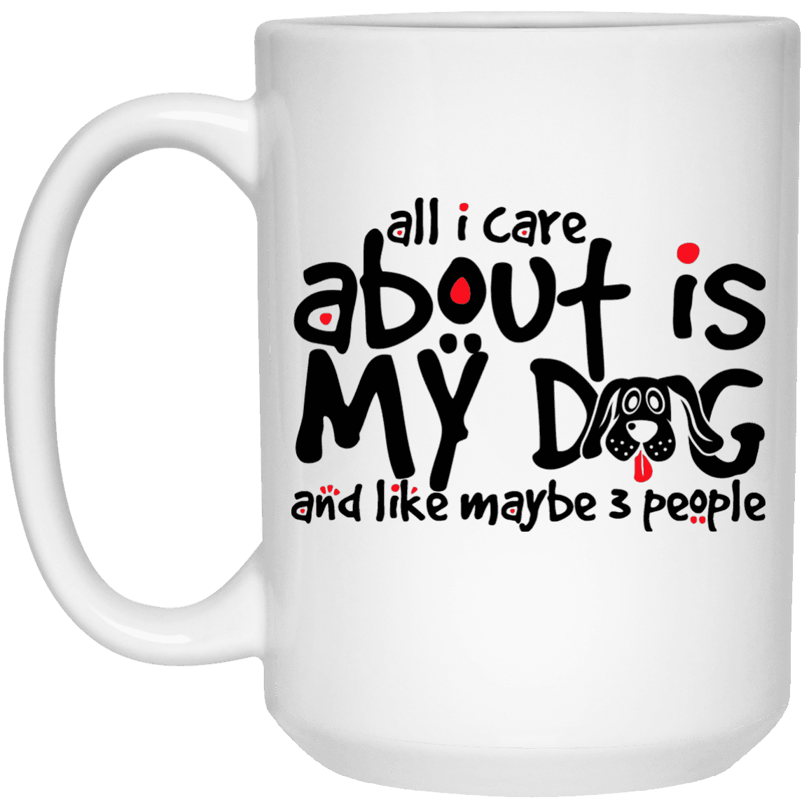All I Care About Is My Dog - Mugs.