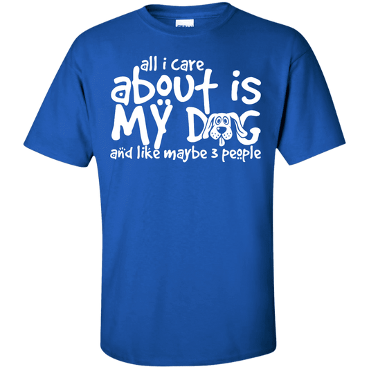 All I Care About Is My Dog - T Shirt.