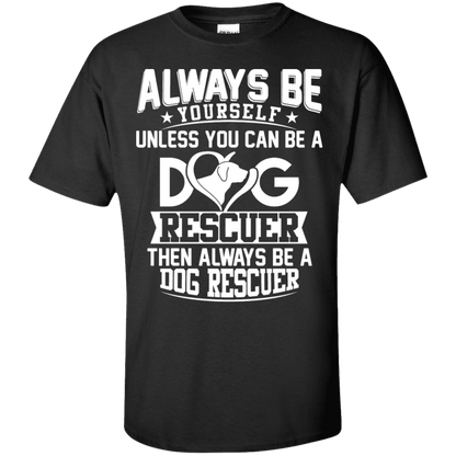 Always Be A Dog Rescuer - T Shirt.
