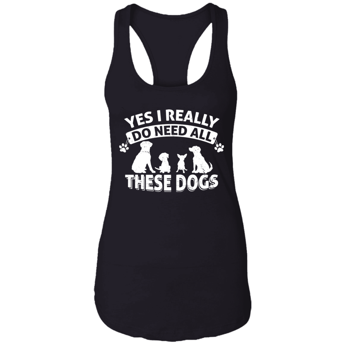 Yes I Need All These Dogs - Ladies Racer Back Tank.