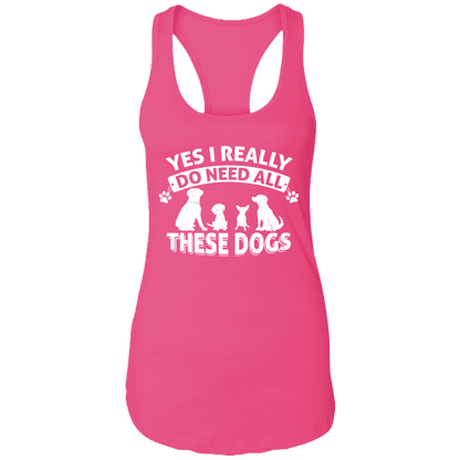 Yes I Need All These Dogs - Ladies Racer Back Tank.