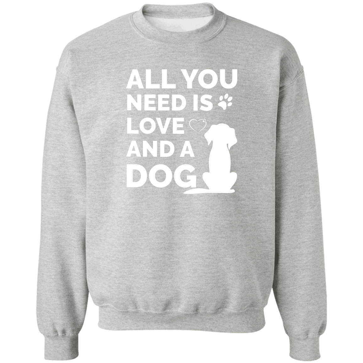 All You Need Is Love And A Dog - Sweatshirt.