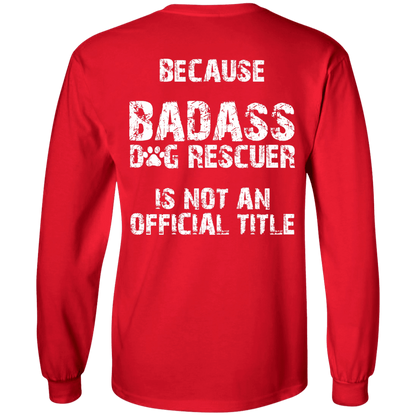 Bad*ss Dog Dad Rescuer - Long Sleeve T Shirt.