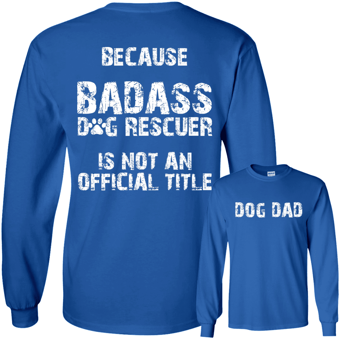 Bad*ss Dog Dad Rescuer - Long Sleeve T Shirt.